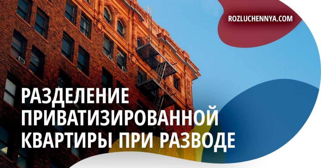 Раздел приватизированной квартиры при разводе